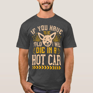 If You Haveo Beold I Will Die In A Hot Car friends T-shirt