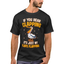 If You Hear Clapping It's Just My Flaps Flapping 