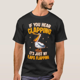 If You Hear Clapping It's Just My Flaps Flapping  T-shirt