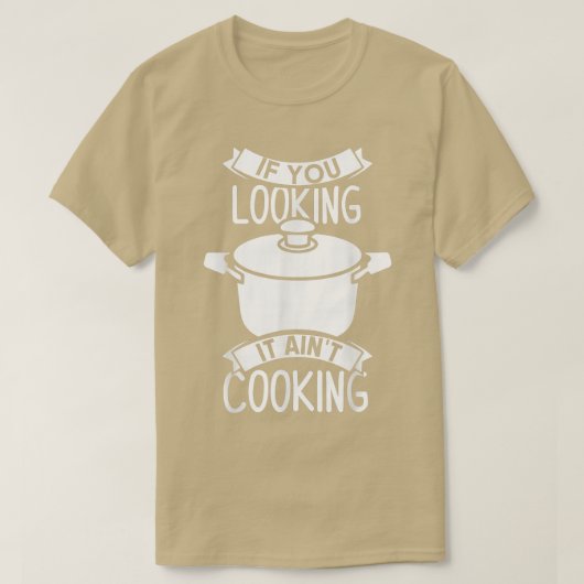 If You Looking It Aint Cooking  T-shirt (Design voorkant)