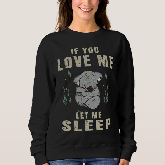 If You Love Me Let Me Sleep  Koala Sleeping Themed Trui (Voorkant)