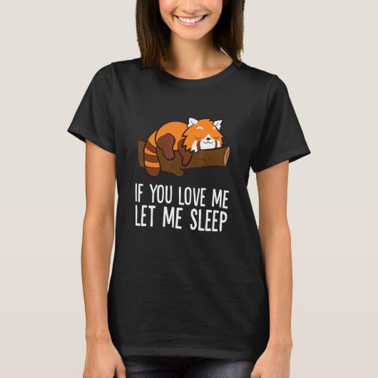 If You Love Me Let Me Sleep Red Panda T-shirt (Voorkant)