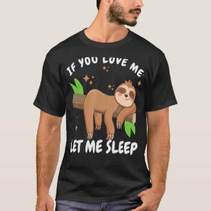 If You Love Me Sleep Sleeping Sloth Lazy D T-shirt