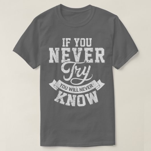 If you never try you will never know motivation en t-shirt (Design voorkant)