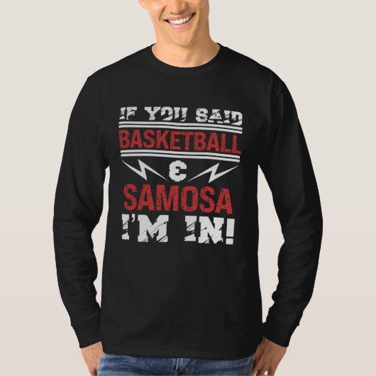 If You Said Basketball And Samosa I m In T-shirt (Voorkant)