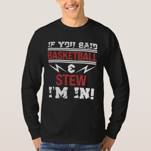 If You Said Basketball And Stew I m In T-shirt (Voorkant)