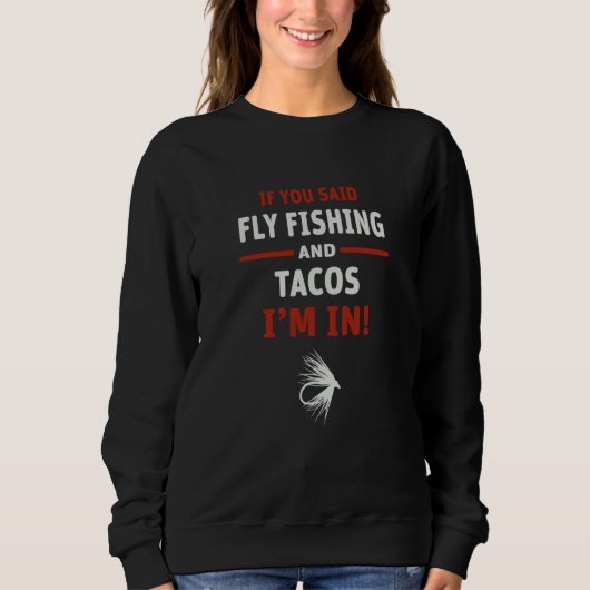 If You Said Fly Fishing And Tacos I'm In Trui (Voorkant)