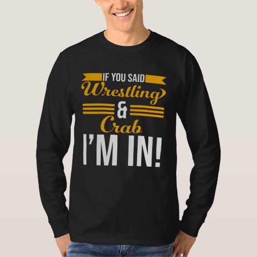 If You Said Wrestling And Crab I m In T-shirt (Voorkant)