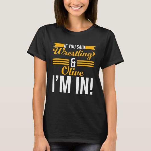 If You Said Wrestling And Olive I m In T-shirt (Voorkant)