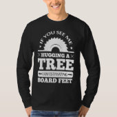 If You See Me Hugging Tree Woodworking Lumberjack T-shirt (Voorkant)