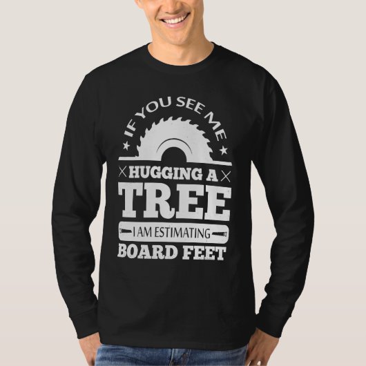 If You See Me Hugging Tree Woodworking Lumberjack  T-shirt (Voorkant)