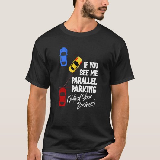 If You See Me Parallel Parking Mind Your Business T-shirt (Voorkant)