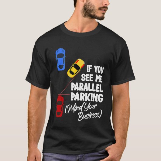 If You See Me Parallel Parking Mind Your Business T-shirt (Voorkant)