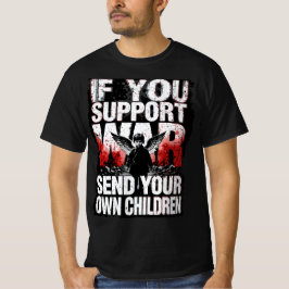 If you support War - Send your own Children T-shirt