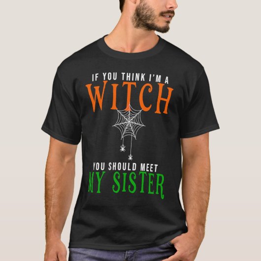 if you think I am a witch should you meet my siste T-shirt (Voorkant)