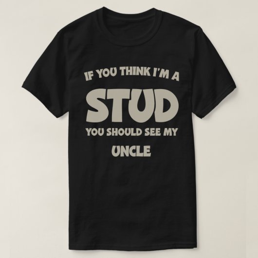 If You Think I'm A Stud You Should See My Uncle T-shirt (Design voorkant)