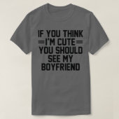 If You Think I'm Cute You Should See My Boyfriend  T-shirt (Design voorkant)