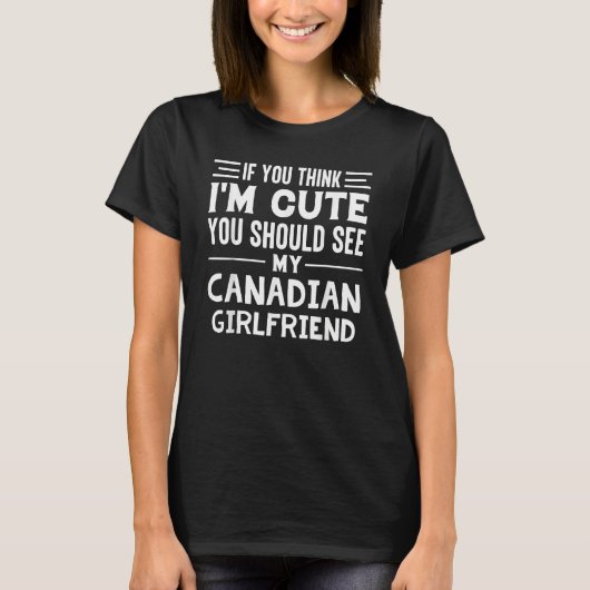 If You Think I'm Cute You Should See My Canadian G T-shirt (Voorkant)