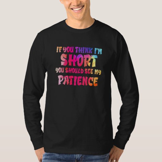 If You Think I'm Short You Should See My Patience T-shirt (Voorkant)