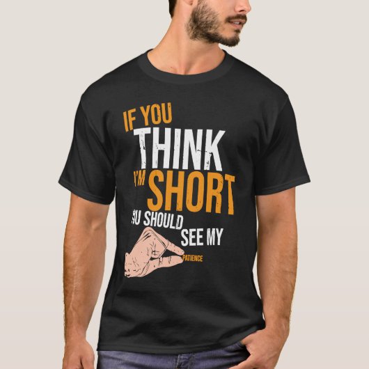 If You Think I'm Short You Should See My Patience  T-shirt (Voorkant)