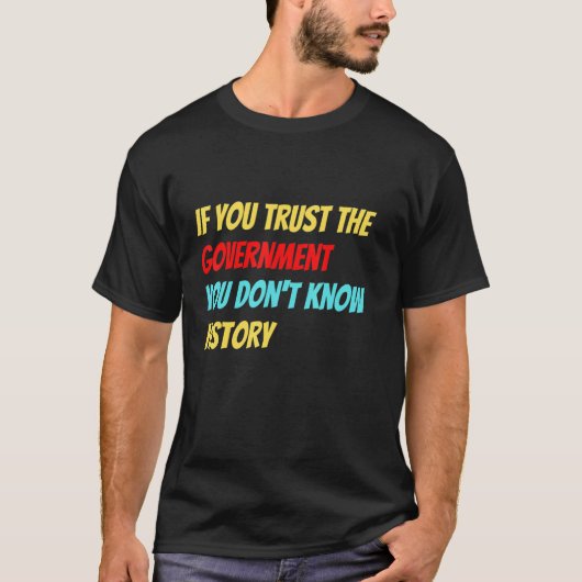 If You Trust The Government You Don't Know History T-shirt (Voorkant)
