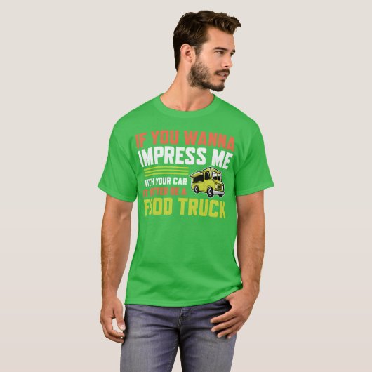 If you wanna impress me with your Car Foodruck ret T-shirt (Voorkant volledig)