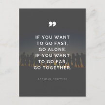 If you want to go far, go together - Proverb 