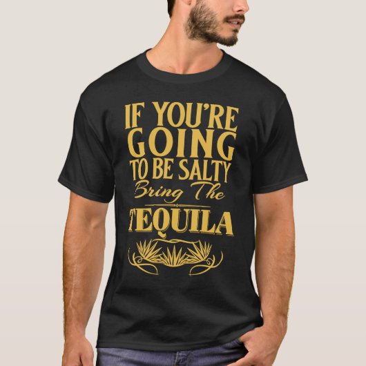 If You're Going To Be Salty Bring The Tequila T-shirt (Voorkant)