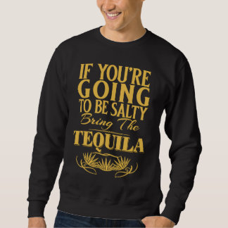 If You're Going To Be Salty Bring The Tequila Trui