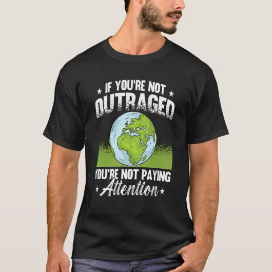 If You're Not Outraged Environment Protect Climate T-shirt (Voorkant)