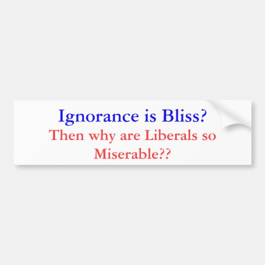 Ignorace is Bliss Miserable Liberal Bumpersticker (Voorkant)