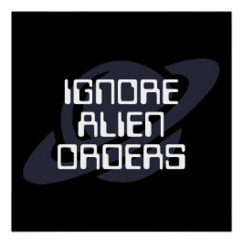 Ignore alien orders perfect poster
