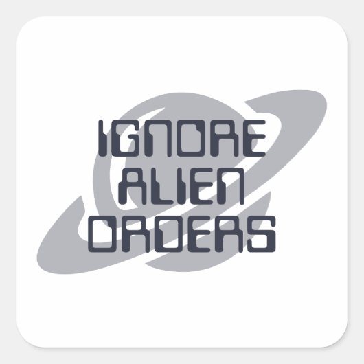 Ignore alien orders vierkante sticker (Voorkant)