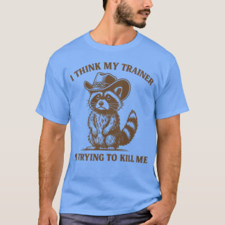 Ihink Myrainer Isryingo Kill Me Funny Gym Raccoon  T-shirt