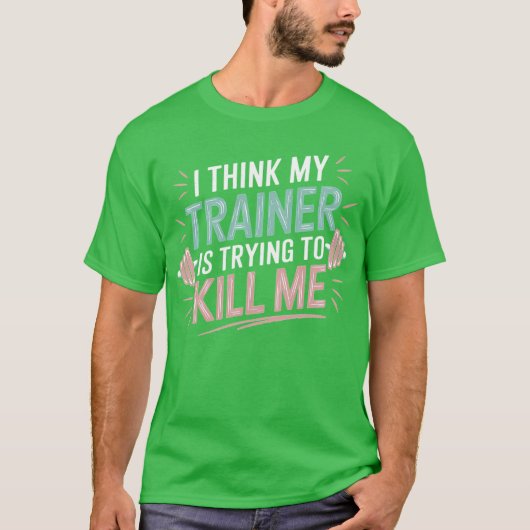 Ihink Myrainer Wants to Kill Me Funny Gym Saying f T-shirt (Voorkant)