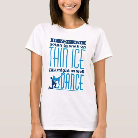 IJsdansen als je op Thin Ice gaat lopen T-shirt (Voorkant)