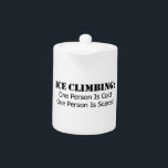 IJsklimmen - koud, bang Theepot<br><div class="desc">Als je klimt, ben je bang... dat alles elke seconde naar beneden kan komen. Als je belazert, ben je waarschijnlijk koud.. jeeez, laat me mijn beurt nemen om bang te zijn zodat ik kan opwarmen!</div>