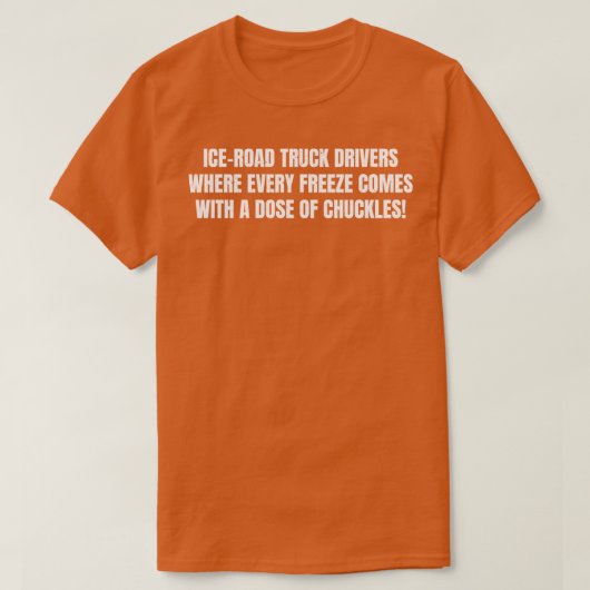 IJswegvrachtwagenchauffeurs waar elke bevriezing k T-shirt (Design voorkant)