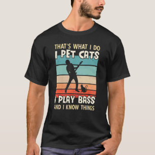 Ik Aai Katten Ik Speel Bas En Ik Weet Dingen Bas T-shirt