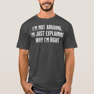Ik argumenteer niet Ik leg alleen uit waarom ik re T-shirt