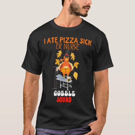 IK AT PIZZA ZIEK | ER Verpleegster Gobble Squad Gr T-shirt (Voorkant)