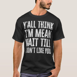 Ik bedoel wachten tot ik je niet mag t-shirt
