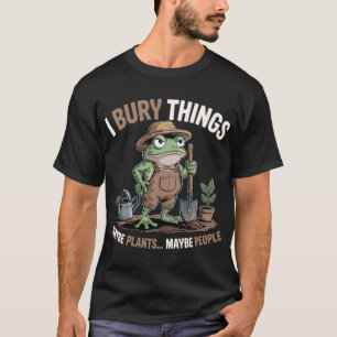 Ik Begraaf Dingen Misschien Planten Misschien Mens T-shirt