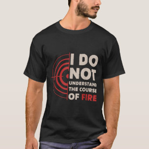 Ik begrijp de loop van het vuur niet grappig t-shirt