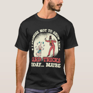 Ik beloof dat ik geen Show zal maken op de Kaart v T-shirt