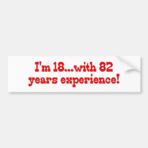 Ik ben 18 met 82 jaar ervaring bumpersticker