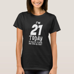Ik ben 21 vandaag dus koop me een Drink en teken m T-shirt