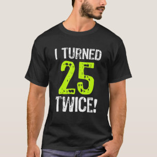 Ik ben 25 maal 50 jaar oud geworden. t-shirt
