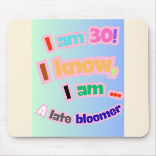 Ik ben 30, ik weet het, ik ben een late bloeier muismat
