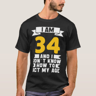 Ik ben 34 en ik weet niet hoe ik mijn 34e verjaard t-shirt